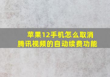 苹果12手机怎么取消腾讯视频的自动续费功能