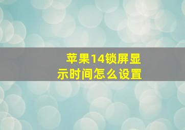 苹果14锁屏显示时间怎么设置