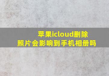 苹果icloud删除照片会影响到手机相册吗