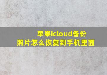 苹果icloud备份照片怎么恢复到手机里面