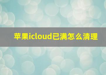 苹果icloud已满怎么清理