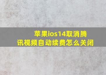 苹果ios14取消腾讯视频自动续费怎么关闭