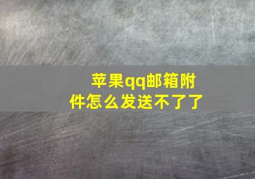 苹果qq邮箱附件怎么发送不了了