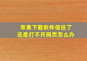 苹果下载软件信任了还是打不开网页怎么办