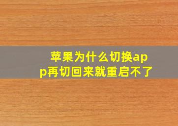 苹果为什么切换app再切回来就重启不了