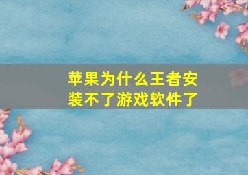 苹果为什么王者安装不了游戏软件了