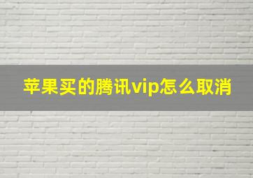 苹果买的腾讯vip怎么取消