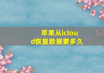 苹果从icloud恢复数据要多久