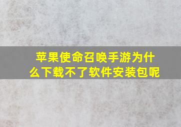 苹果使命召唤手游为什么下载不了软件安装包呢