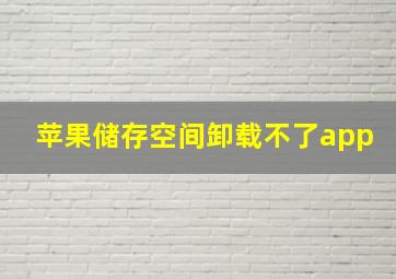 苹果储存空间卸载不了app