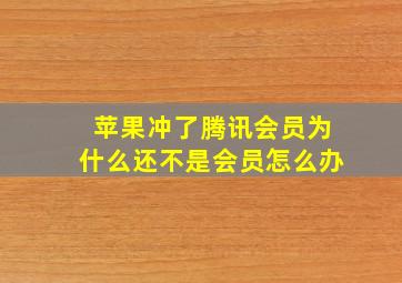 苹果冲了腾讯会员为什么还不是会员怎么办