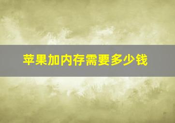 苹果加内存需要多少钱