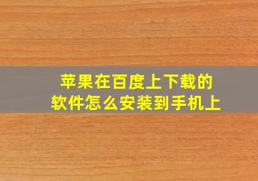 苹果在百度上下载的软件怎么安装到手机上