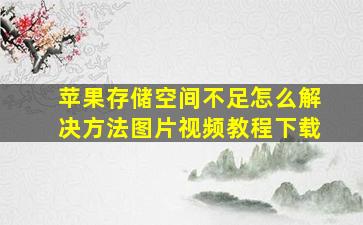 苹果存储空间不足怎么解决方法图片视频教程下载