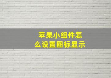 苹果小组件怎么设置图标显示