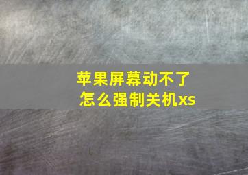 苹果屏幕动不了怎么强制关机xs