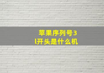 苹果序列号3l开头是什么机