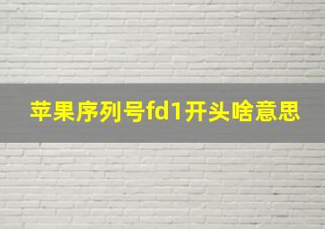 苹果序列号fd1开头啥意思