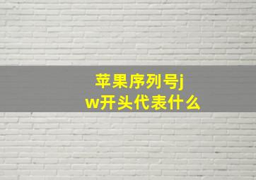 苹果序列号jw开头代表什么