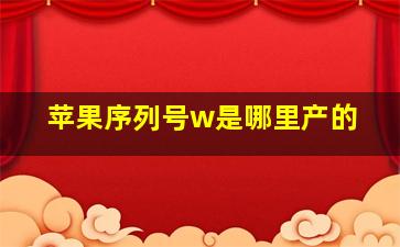 苹果序列号w是哪里产的