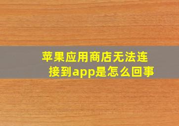 苹果应用商店无法连接到app是怎么回事