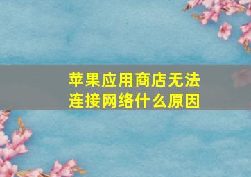 苹果应用商店无法连接网络什么原因