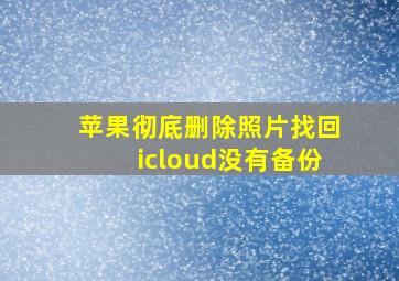 苹果彻底删除照片找回icloud没有备份