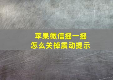 苹果微信摇一摇怎么关掉震动提示