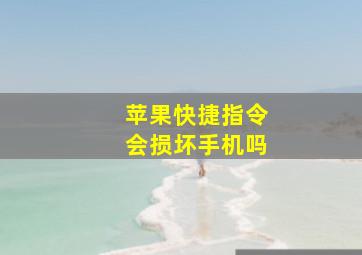 苹果快捷指令会损坏手机吗