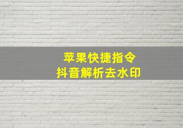 苹果快捷指令抖音解析去水印