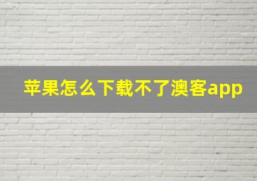 苹果怎么下载不了澳客app