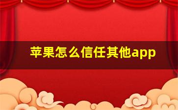 苹果怎么信任其他app