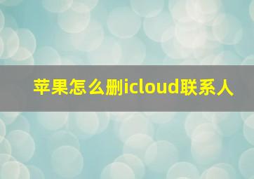 苹果怎么删icloud联系人