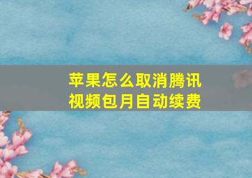 苹果怎么取消腾讯视频包月自动续费