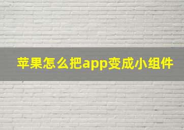 苹果怎么把app变成小组件