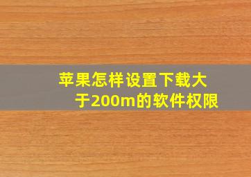 苹果怎样设置下载大于200m的软件权限