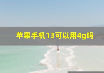 苹果手机13可以用4g吗