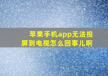 苹果手机app无法投屏到电视怎么回事儿啊