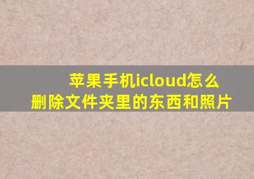 苹果手机icloud怎么删除文件夹里的东西和照片