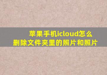 苹果手机icloud怎么删除文件夹里的照片和照片