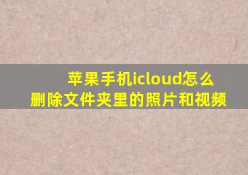 苹果手机icloud怎么删除文件夹里的照片和视频