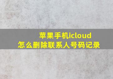 苹果手机icloud怎么删除联系人号码记录