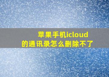 苹果手机icloud的通讯录怎么删除不了