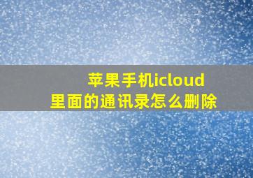 苹果手机icloud里面的通讯录怎么删除