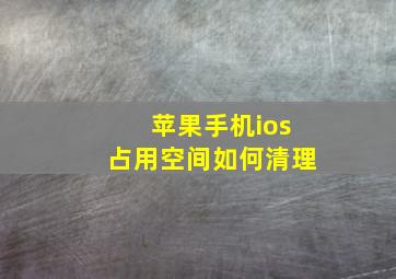 苹果手机ios占用空间如何清理