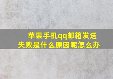 苹果手机qq邮箱发送失败是什么原因呢怎么办