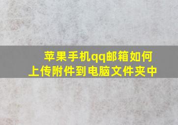 苹果手机qq邮箱如何上传附件到电脑文件夹中