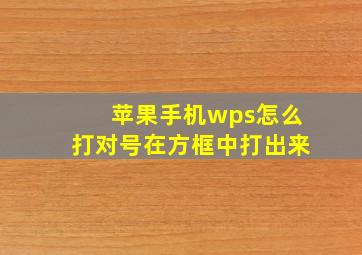 苹果手机wps怎么打对号在方框中打出来