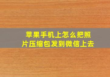 苹果手机上怎么把照片压缩包发到微信上去