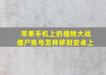 苹果手机上的植物大战僵尸账号怎样移到安卓上